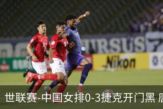 世联赛-中国女排0-3捷克开门黑 唐欣空砍18分吴梦洁伤停